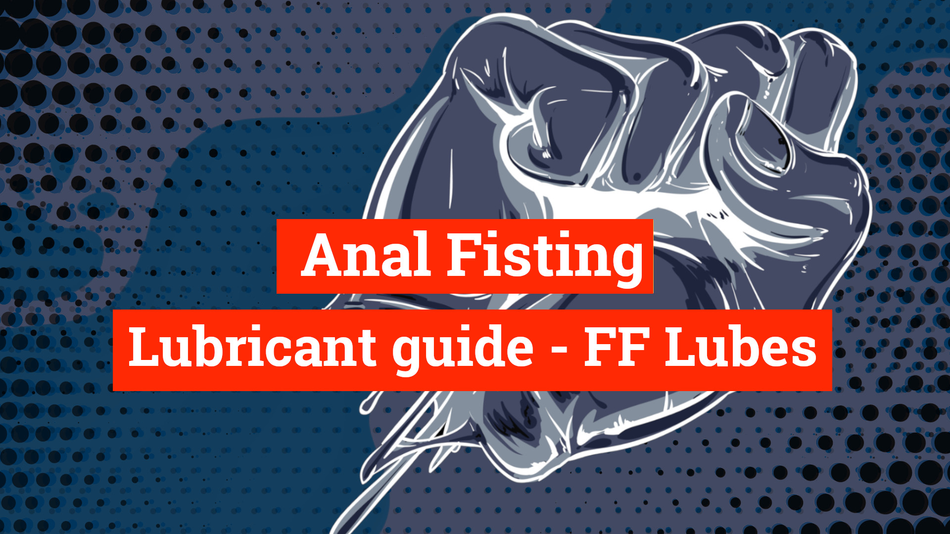 http://fistfy.com/wp-content/uploads/2021/02/anal-fisting-lubricant-guide-FF-Lubes.jpg