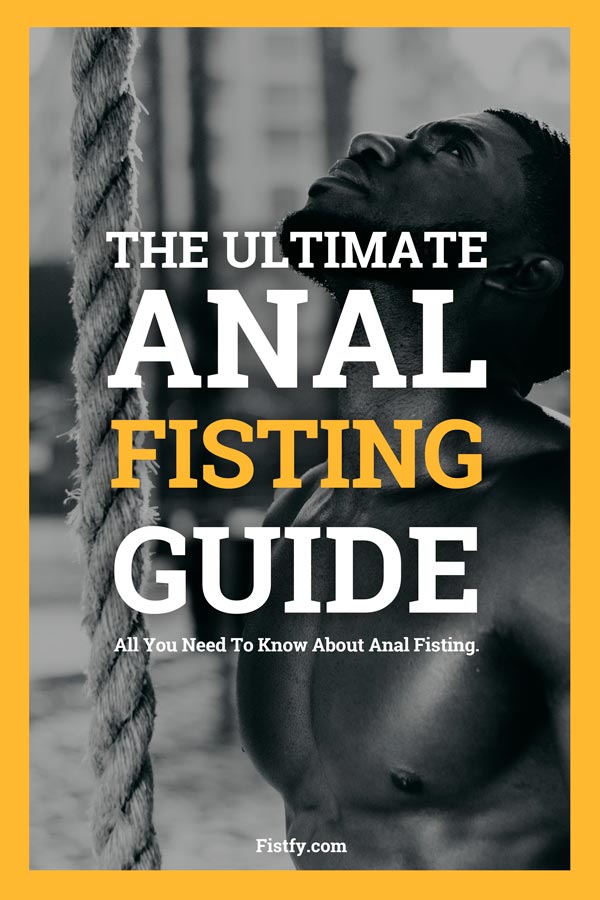 The Ultimate Anal Fisting guide