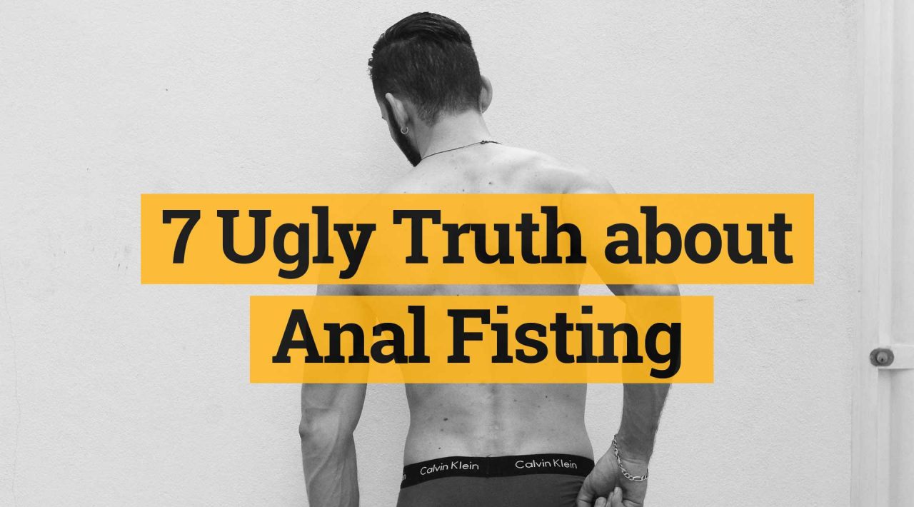 7 Ugly Truth about Anal Fisting - or are they? - Anal fisting involves a  lot of myths...