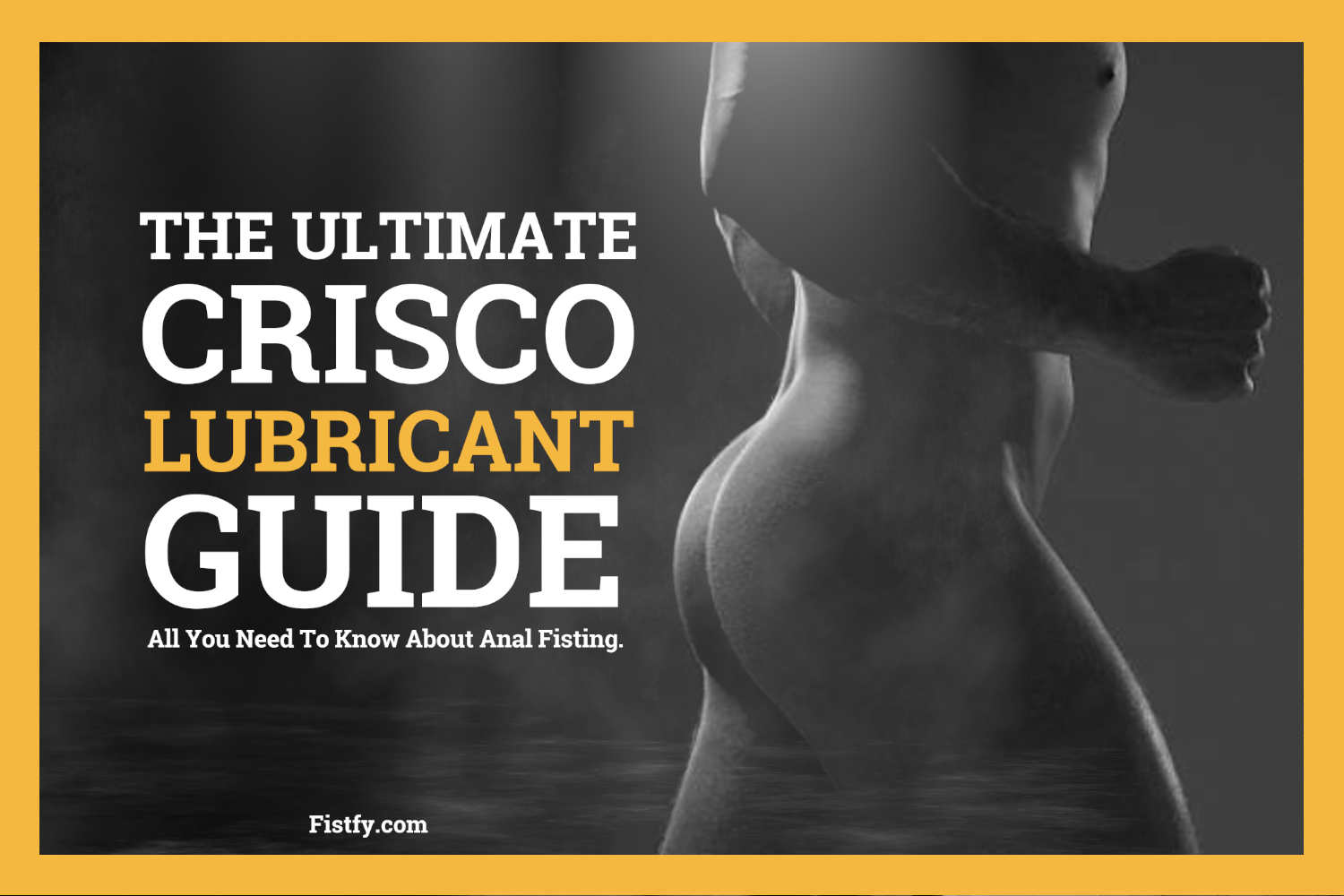 Crisco is lubricant for Anal Sex. Fistfy.com - All You Need To Know About Anal Fisting.