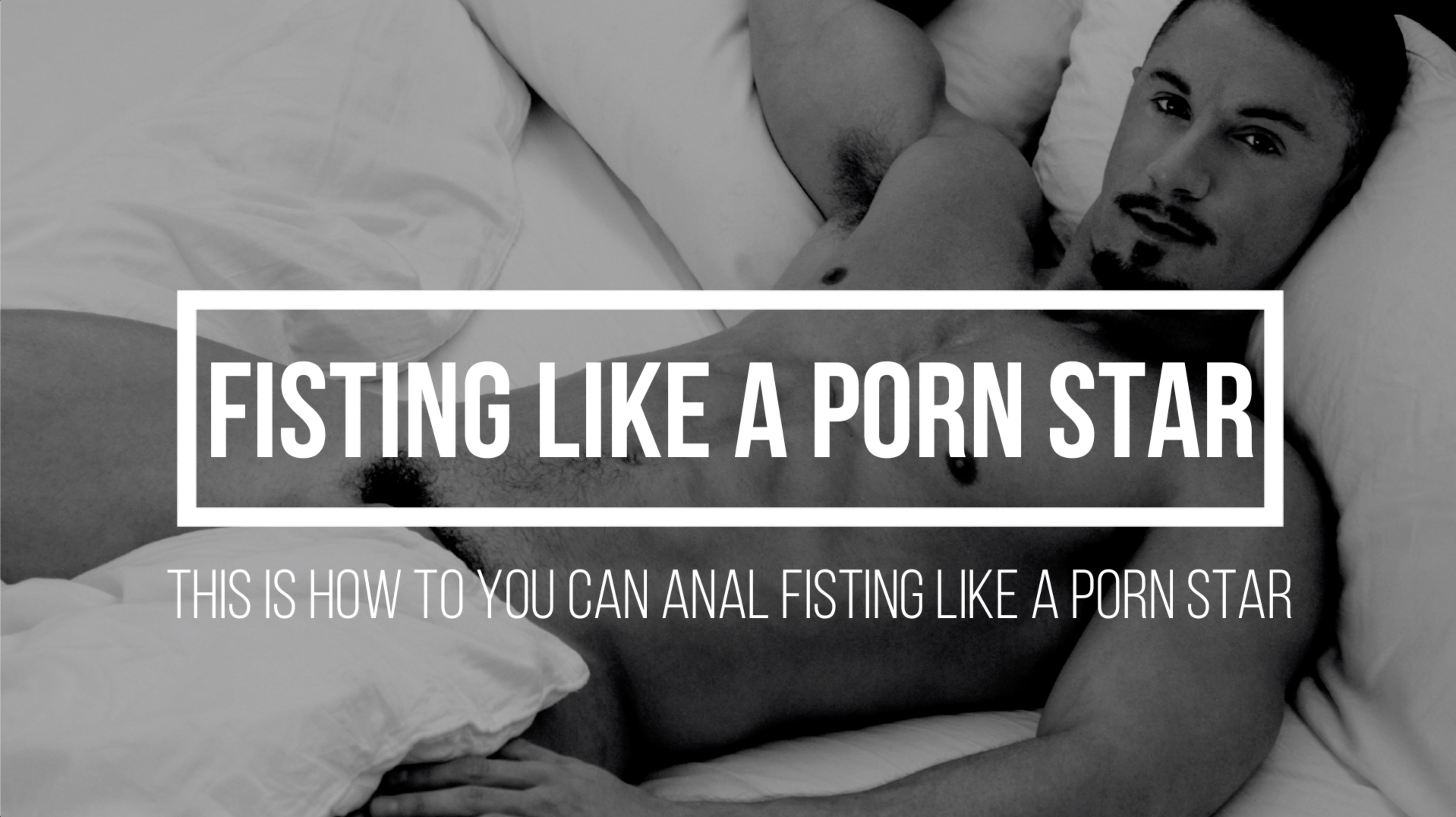 Anal Fisting Porn Stars - Learn all secrets of Fisting! And After this course you Fisting Like A Porn  Star - Fistfy