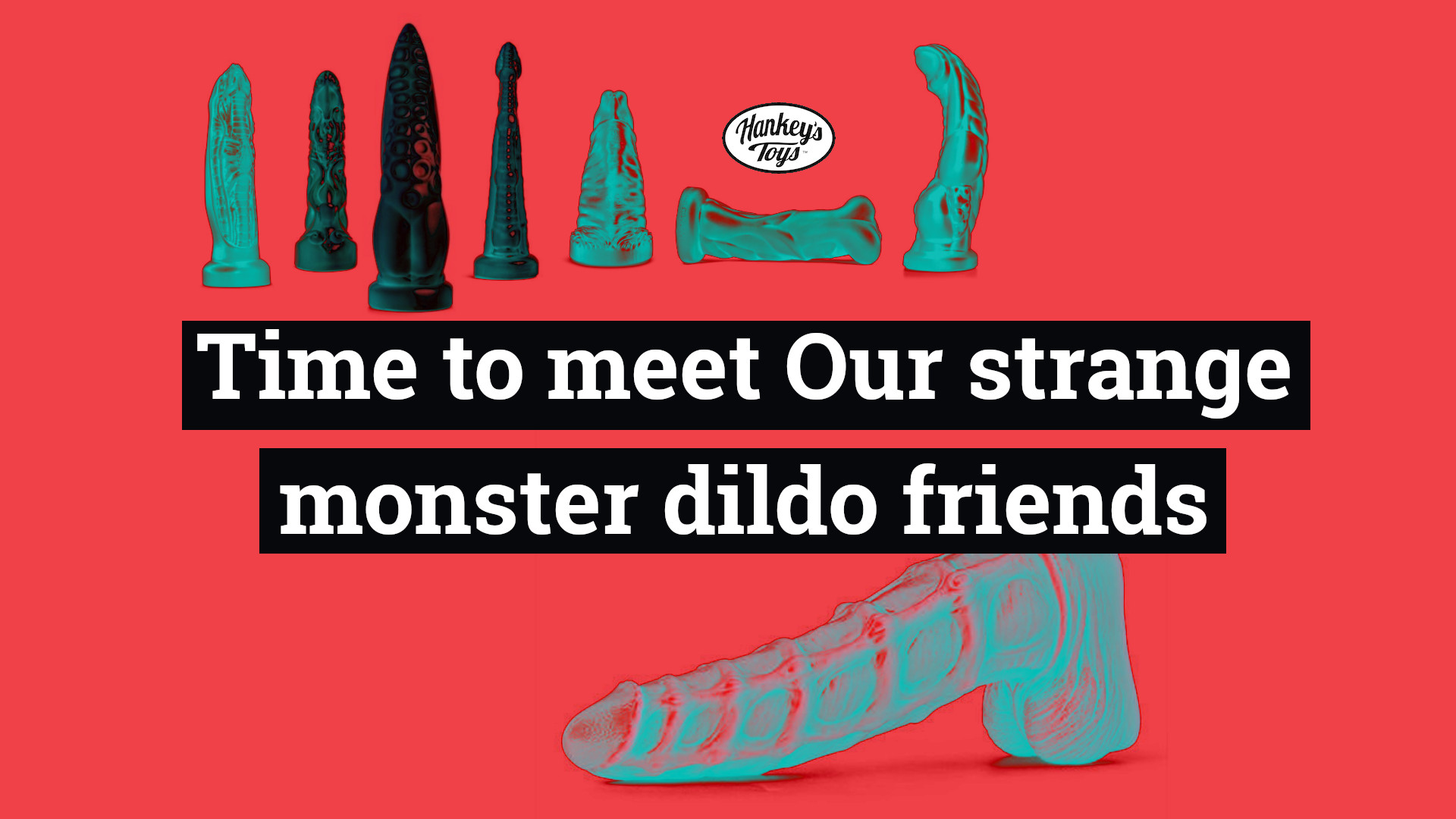 Mr. Hankey’s Toys Fantasy and Sci-Fi dildos – Time to meet Our strange monster dildo friends