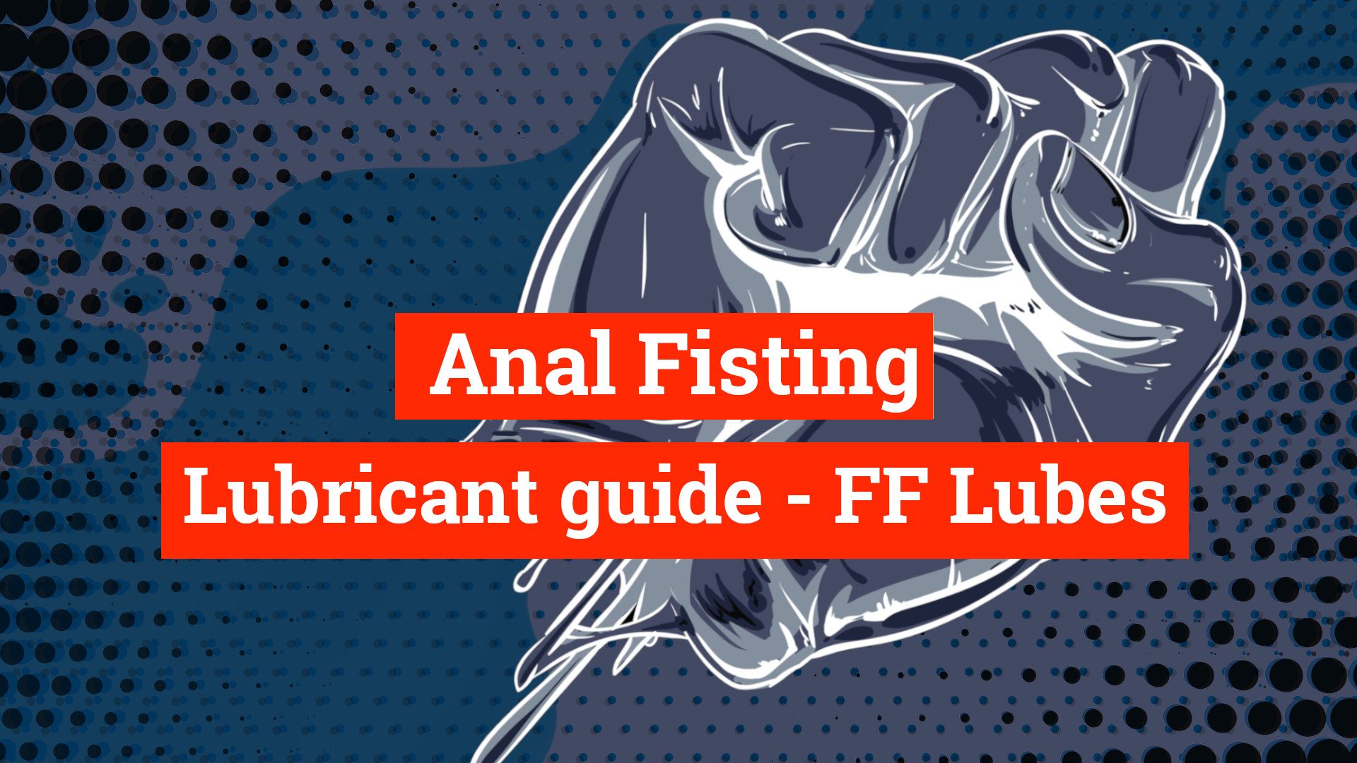 Your Guide To The Best Anal Fisting Lubes! Fisting Lube guide picture